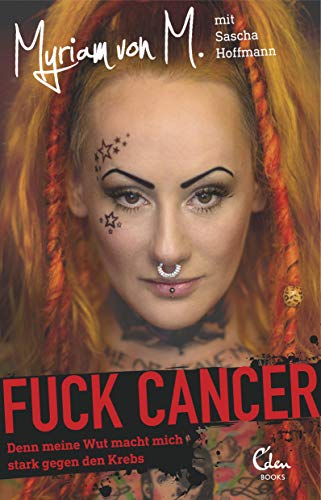 Fuck Cancer: Denn meine Wut macht mich stark gegen den Krebs von Eden Books